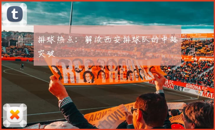 排球热点：解读西安排球队的中路突破