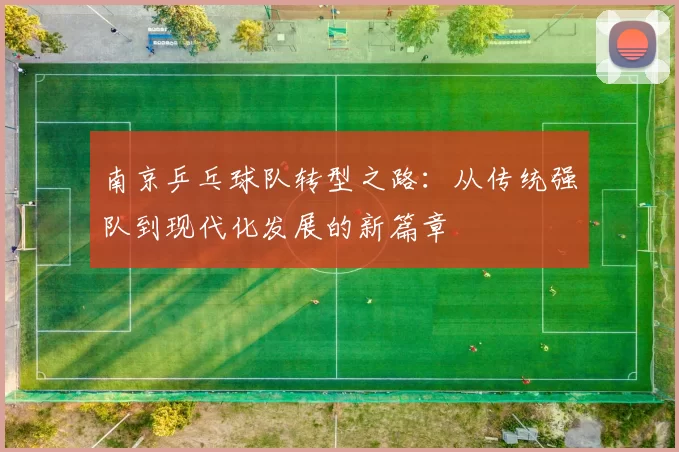 南京乒乓球队转型之路：从传统强队到现代化发展的新篇章