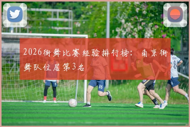 2026街舞比赛经验排行榜：南京街舞队位居第3名